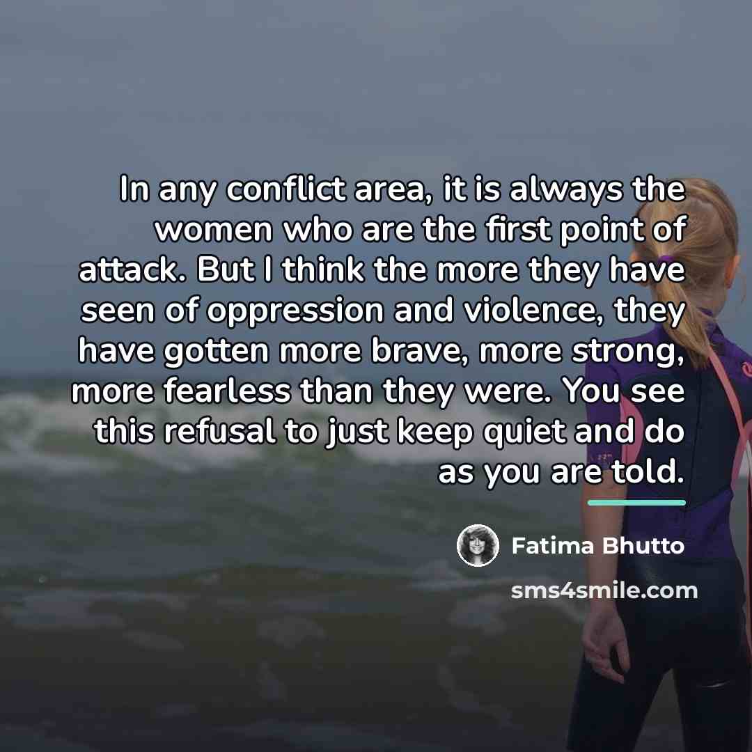 “In any conflict area, it is always the women who…” quote by Fatima Bhutto