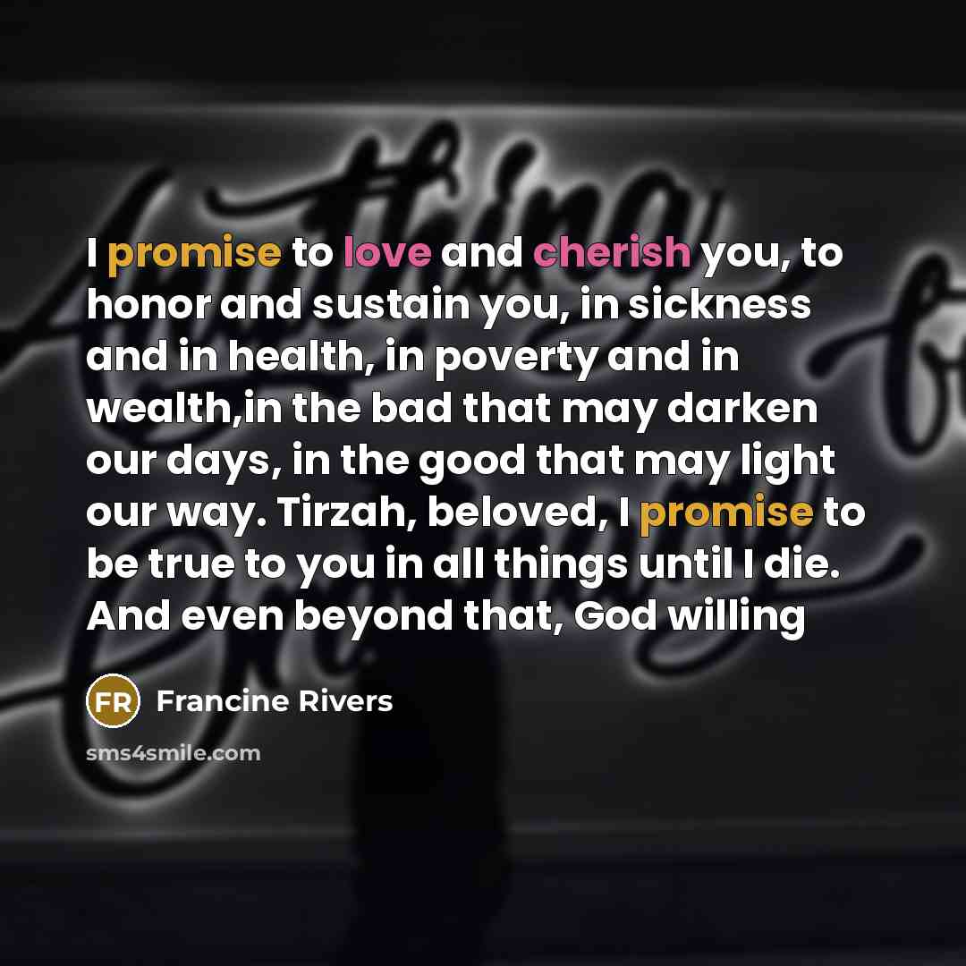 “I promise to love and cherish you, to honor and…” quote by Francine Rivers