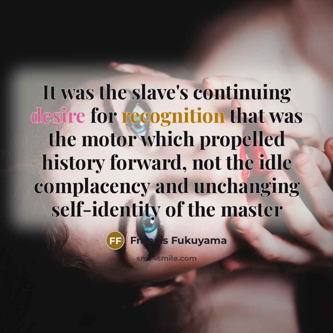 “It was the slave's continuing desire for recognition that was…” quote by Francis Fukuyama
