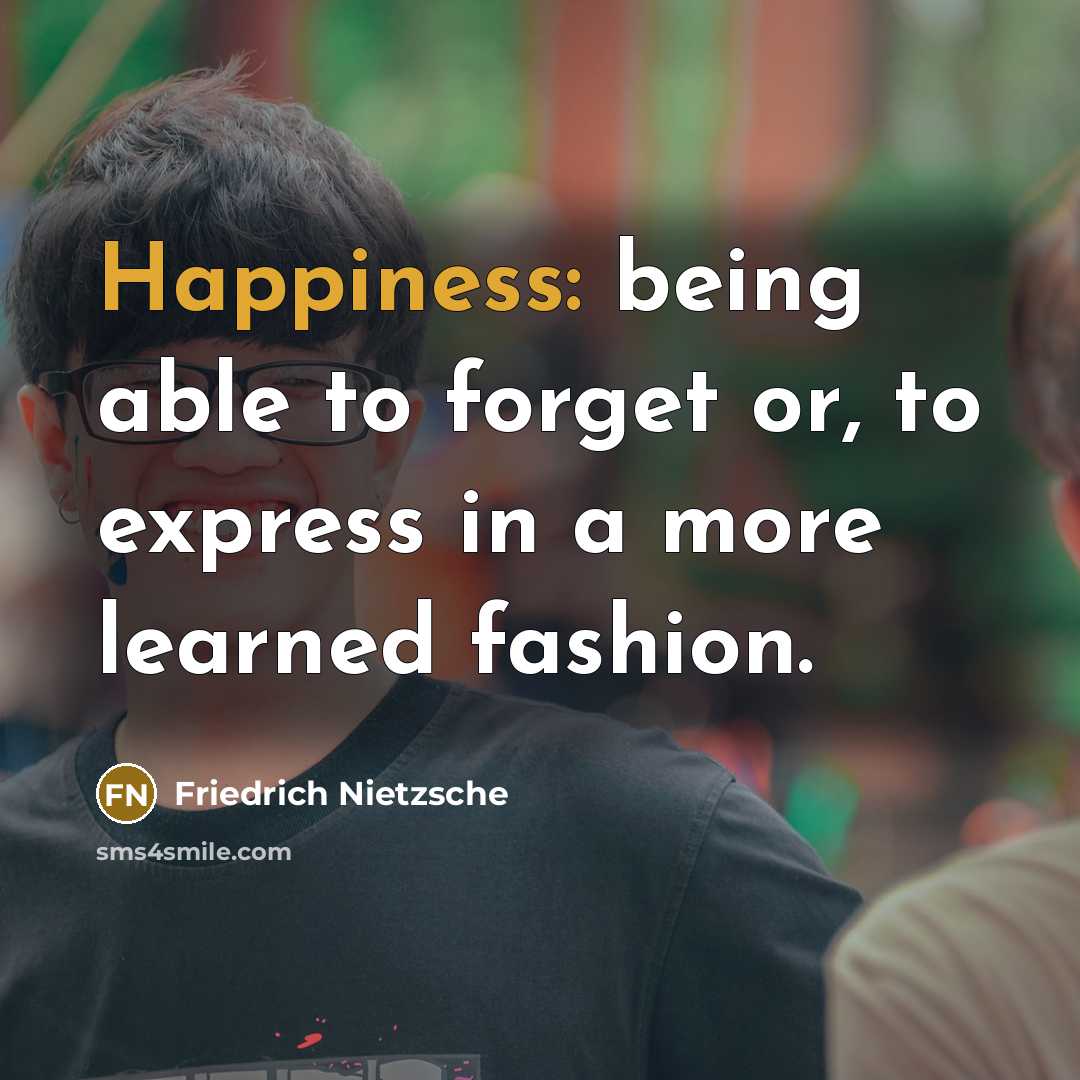 “Happiness: being able to forget or, to express in a…” quote by Friedrich Nietzsche