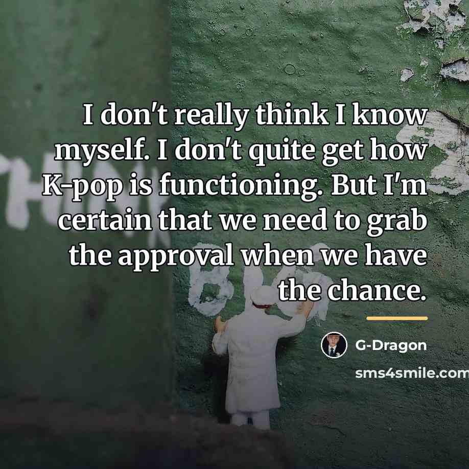 “I don't really think I know myself. I don't quite…” quote by G-Dragon