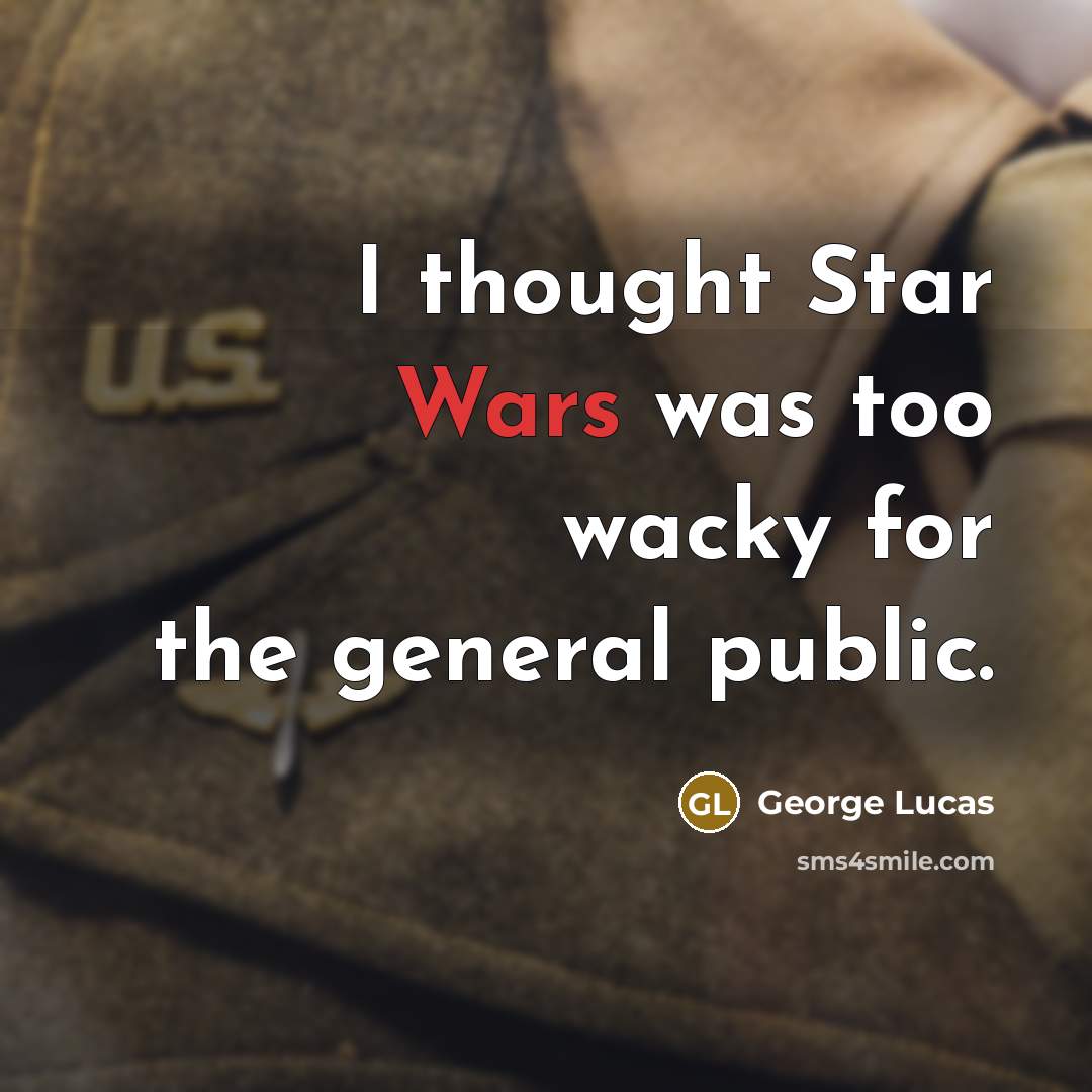 “I thought Star Wars was too wacky for the general…” quote by George Lucas