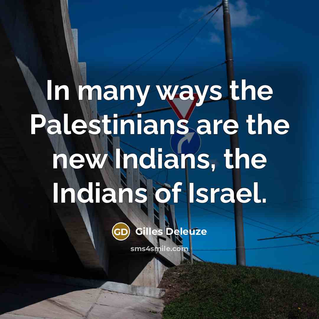 “In many ways the Palestinians are the new Indians, the…” quote by Gilles Deleuze