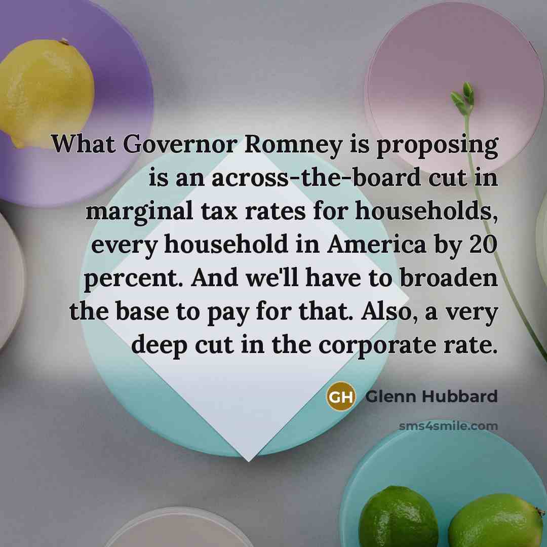 “What Governor Romney is proposing is an across-the-board cut in…” quote by Glenn Hubbard