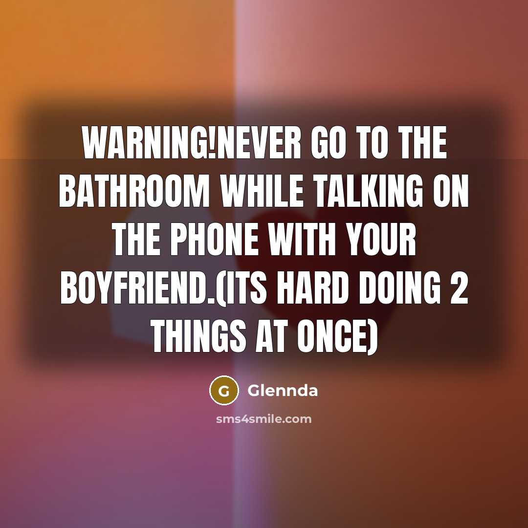 “Warning!Never go to the bathroom while talking on the phone with your boyfriend.(its hard doing 2 things at once)” quote by Glennda