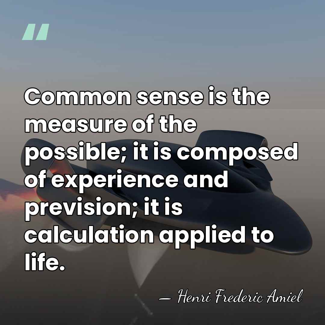 Common sense is the measure of the possible; it is composed of&hellip; - Henri Frederic Amiel