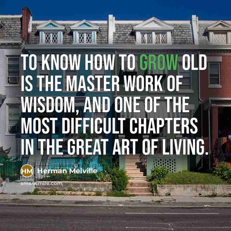 “To know how to grow old is the master work…” quote by Herman Melville
