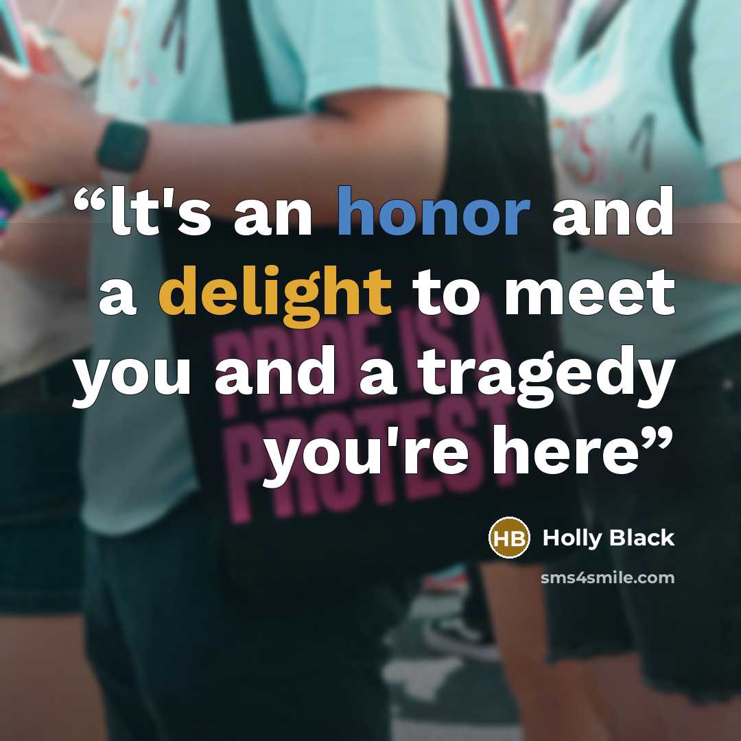 “lt's an honor and a delight to meet you and a tragedy you're here” quote by Holly Black