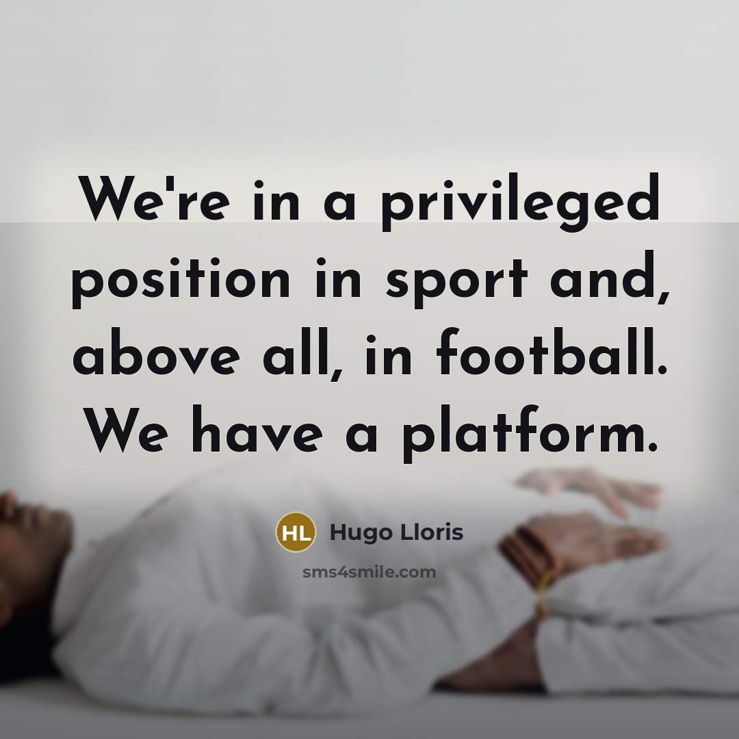“We're in a privileged position in sport and, above all,…” quote by Hugo Lloris