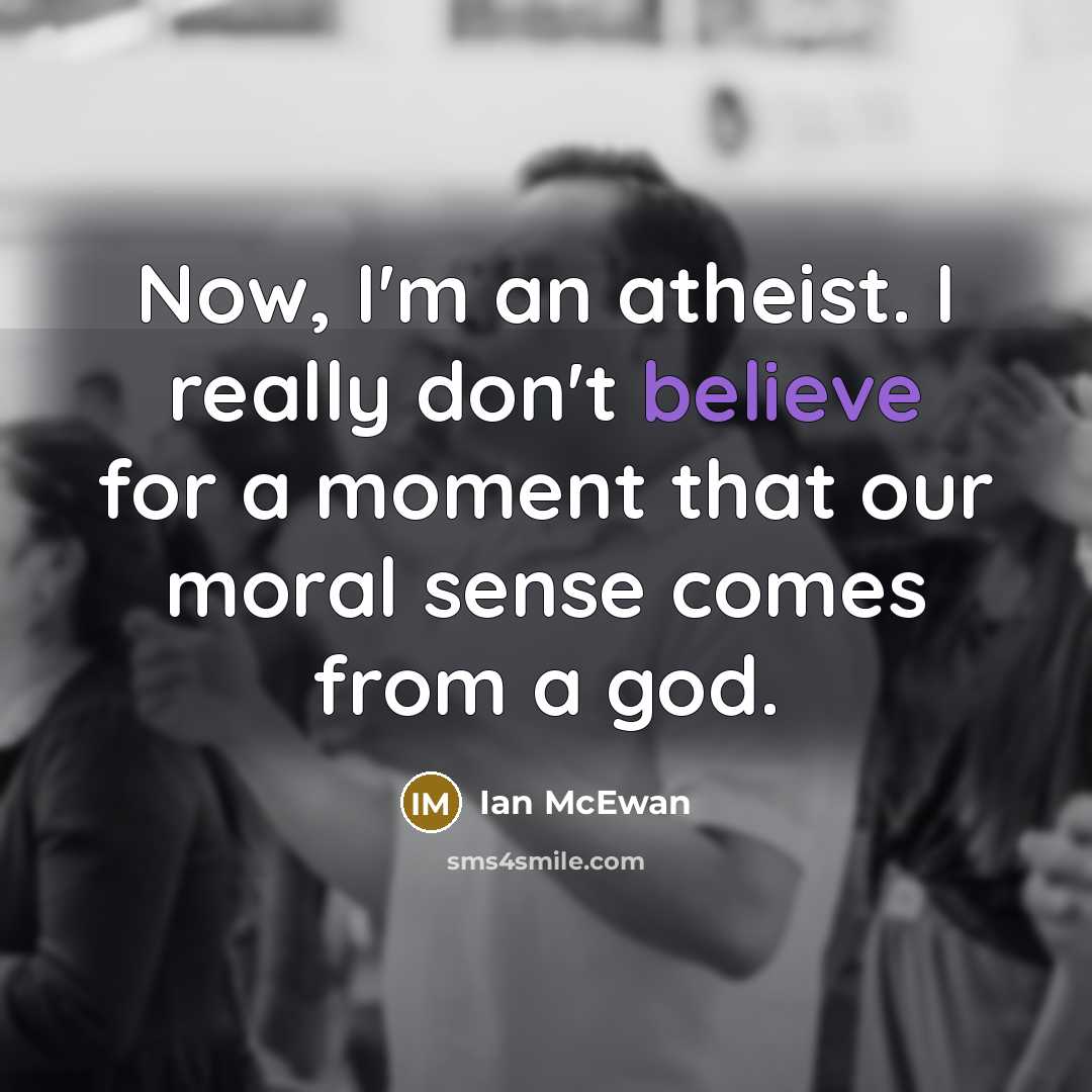“Now, I'm an atheist. I really don't believe for a…” quote by Ian Mcewan