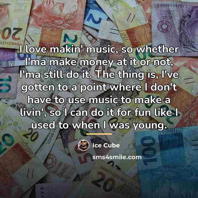 “I love makin' music, so whether I'ma make money at…” quote by Ice Cube