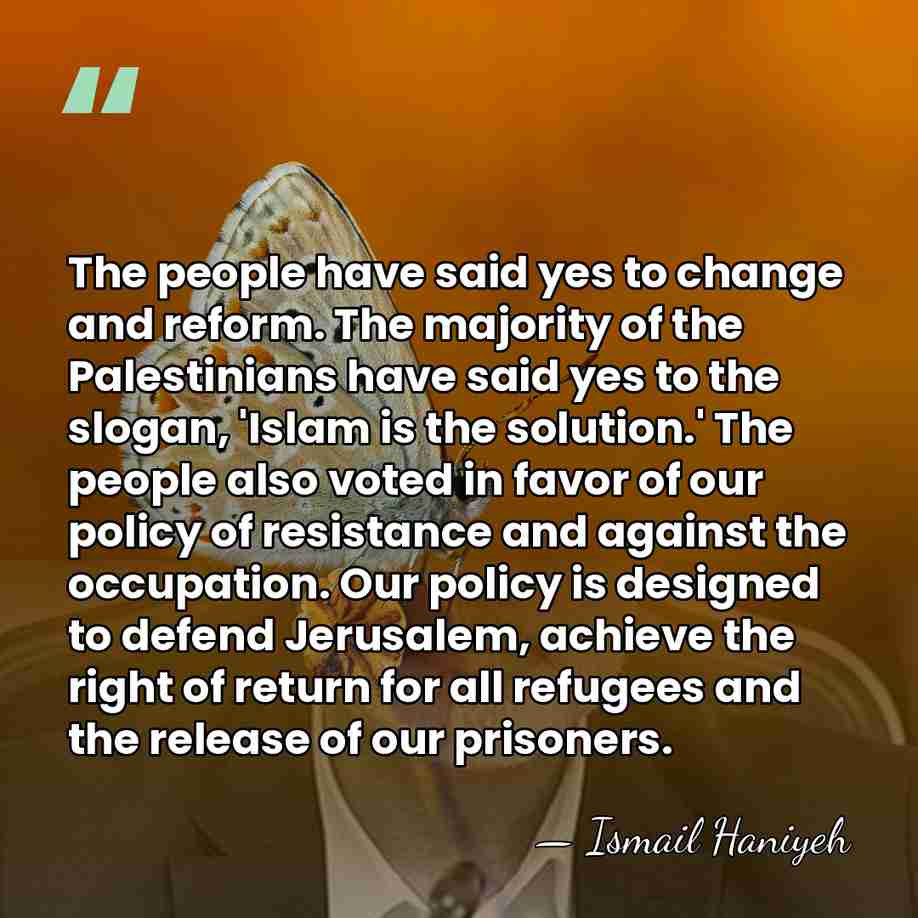 The people have said yes to change and reform. The majority of&hellip; - Ismail Haniyeh