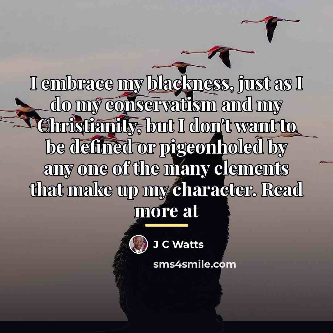 “I embrace my blackness, just as I do my conservatism…” quote by J C Watts