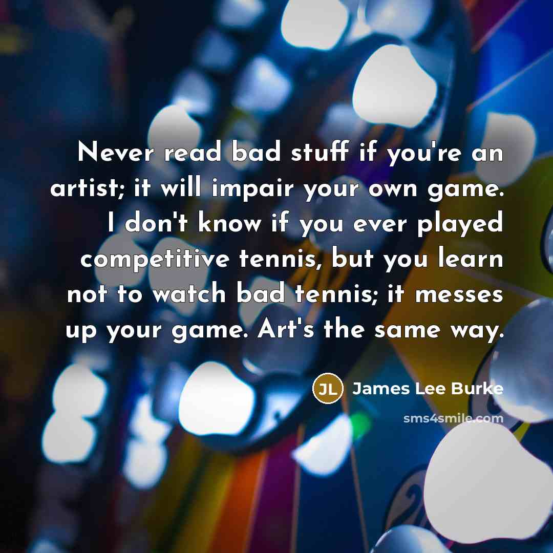 “Never read bad stuff if you're an artist; it will…” quote by James Lee Burke