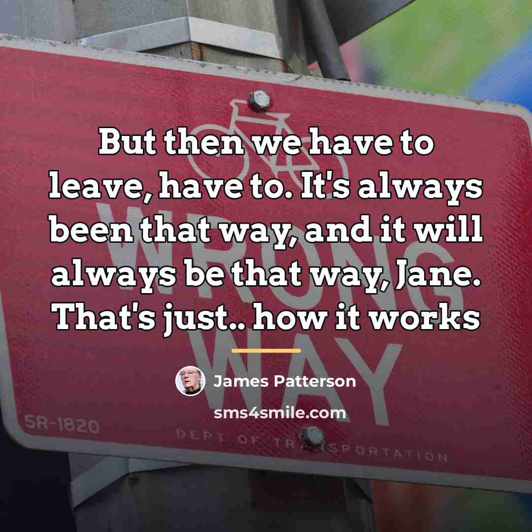 “But then we have to leave, have to. It's always…” quote by James Patterson