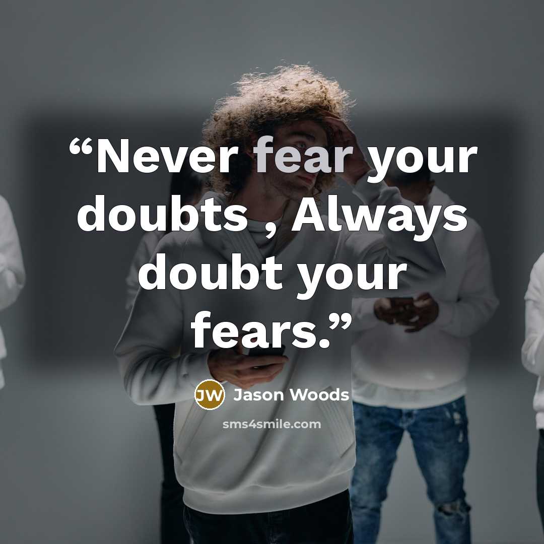 “Never fear your doubts , Always doubt your fears.” quote by Jason Woods