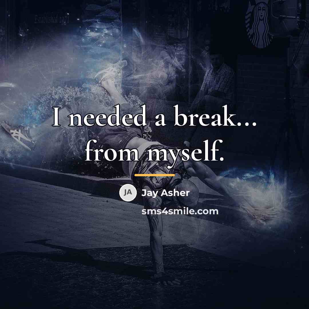 “I needed a break... from myself.…” quote by Jay Asher
