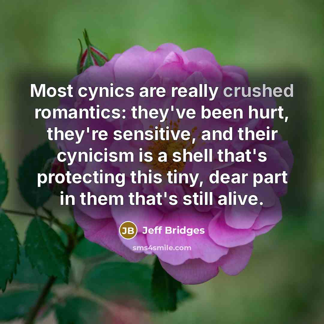 “Most cynics are really crushed romantics: they've been hurt, they're…” quote by Jeff Bridges