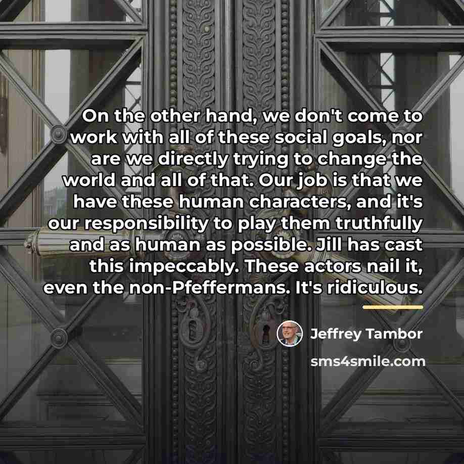 “On the other hand, we don't come to work with…” quote by Jeffrey Tambor