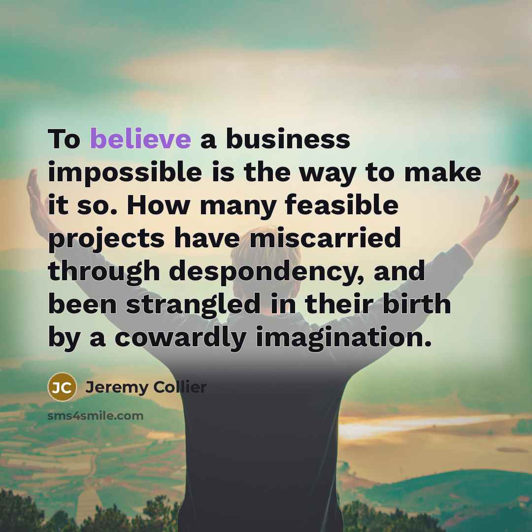 “To believe a business impossible is the way to make…” quote by Jeremy Collier