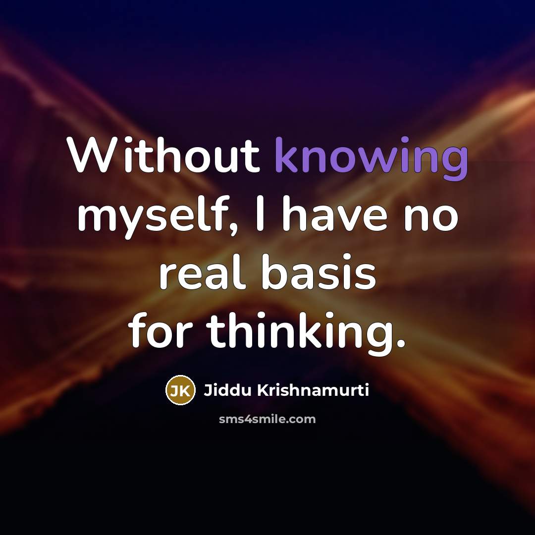 “Without knowing myself, I have no real basis for thinking.…” quote by Jiddu Krishnamurti