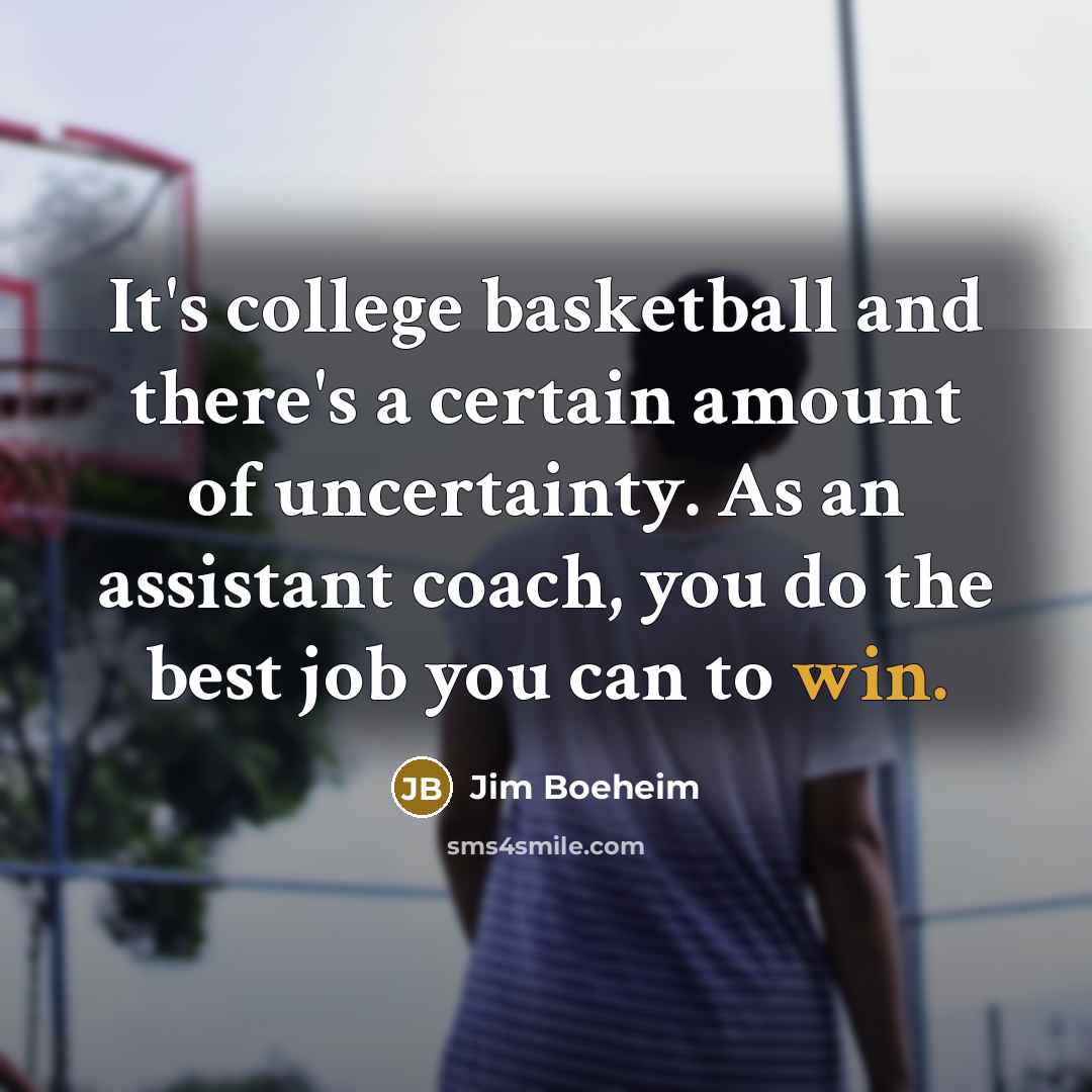 “It's college basketball and there's a certain amount of uncertainty.…” quote by Jim Boeheim