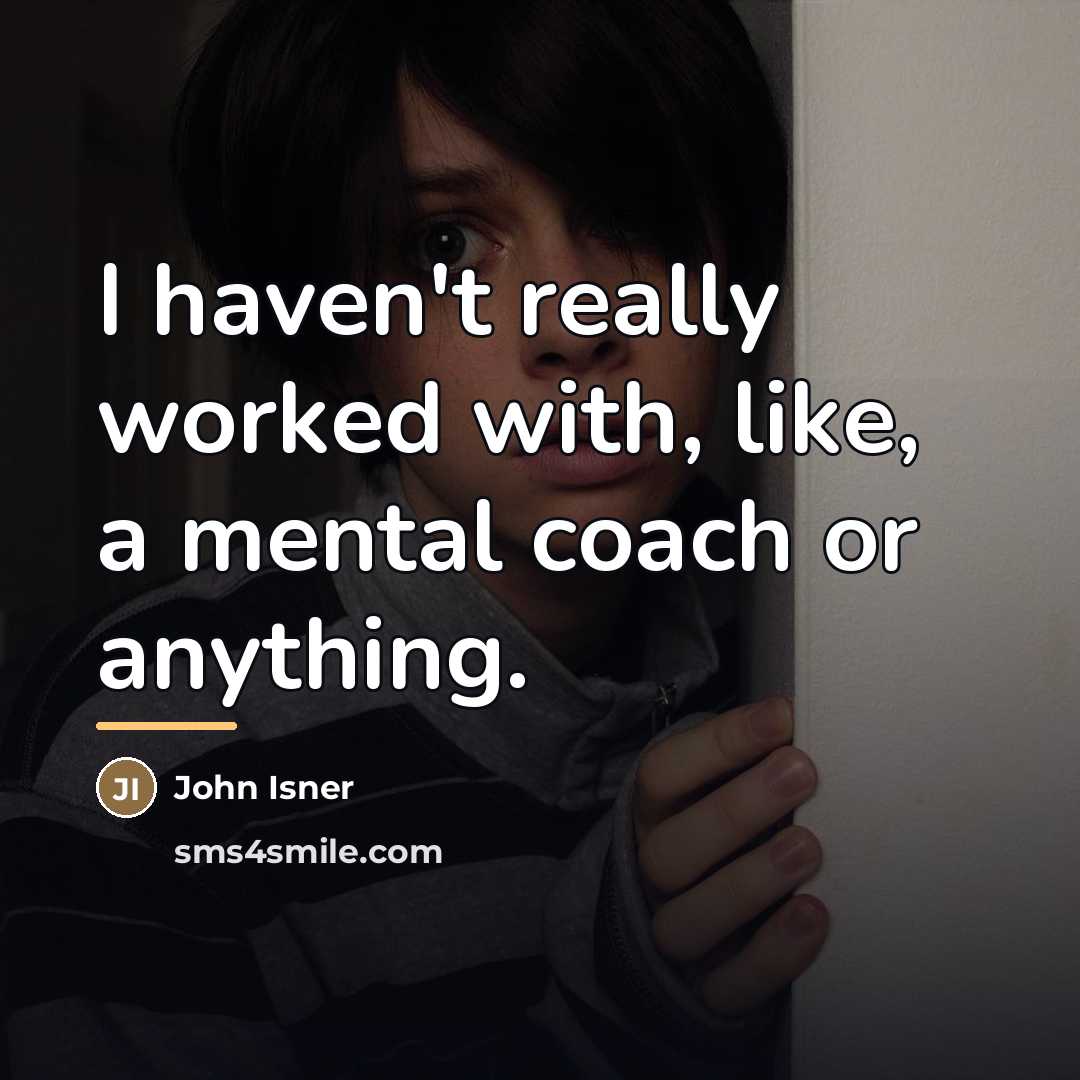 “I haven't really worked with, like, a mental coach or…” quote by John Isner