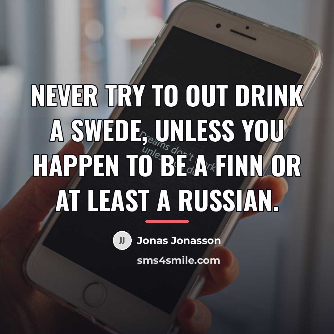 “Never try to out drink a Swede, unless you happen…” quote by Jonas Jonasson