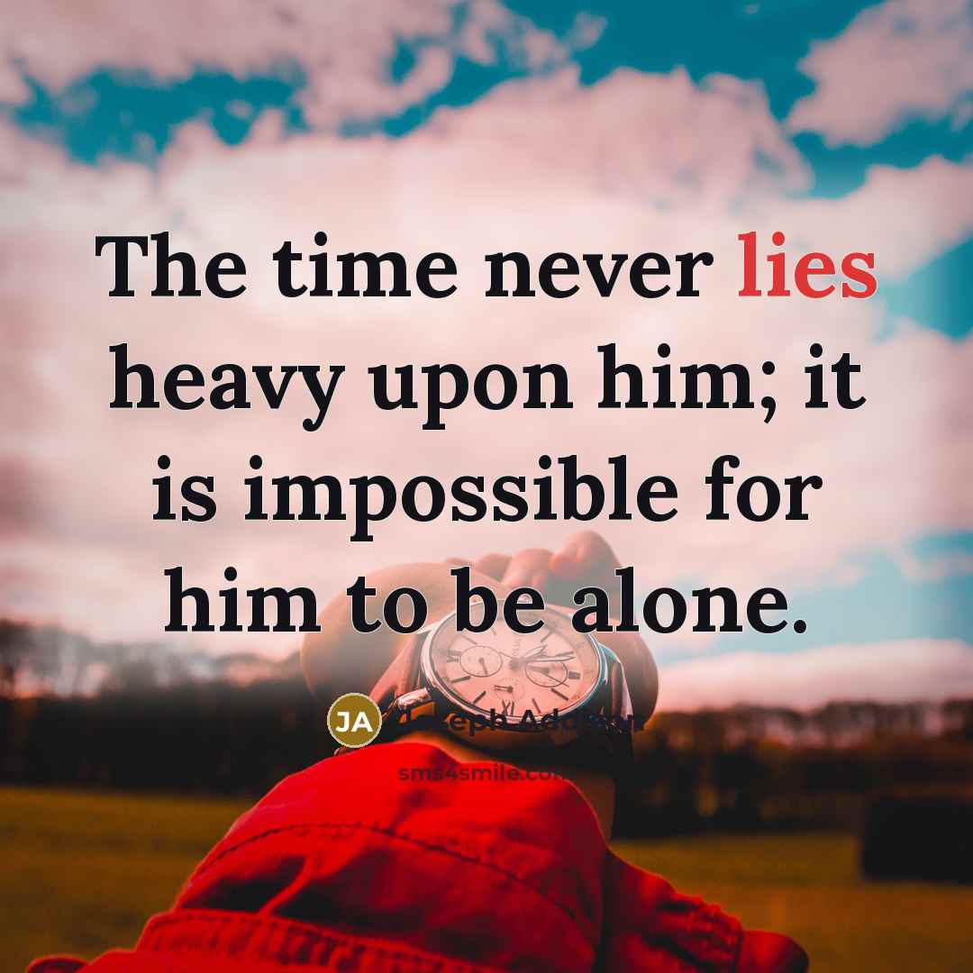 “The time never lies heavy upon him; it is impossible…” quote by Joseph Addison