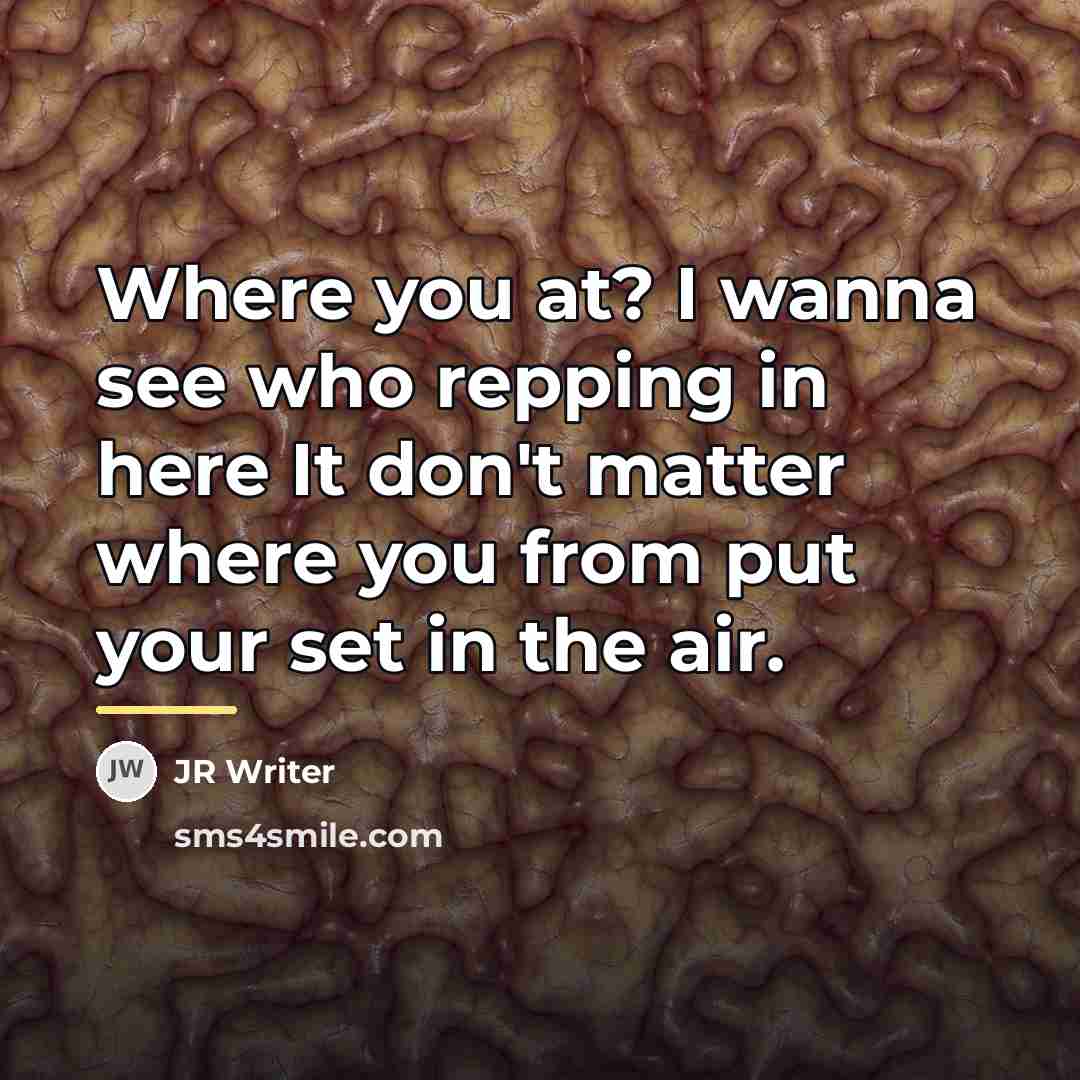 “Where you at? I wanna see who repping in here…” quote by JR Writer