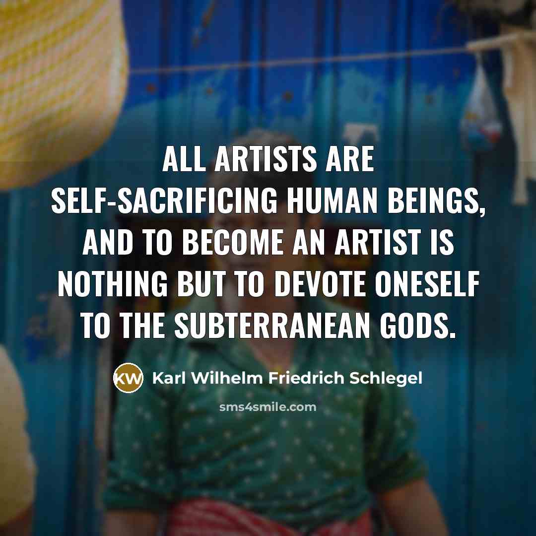 “All artists are self-sacrificing human beings, and to become an…” quote by Karl Wilhelm Friedrich Schlegel
