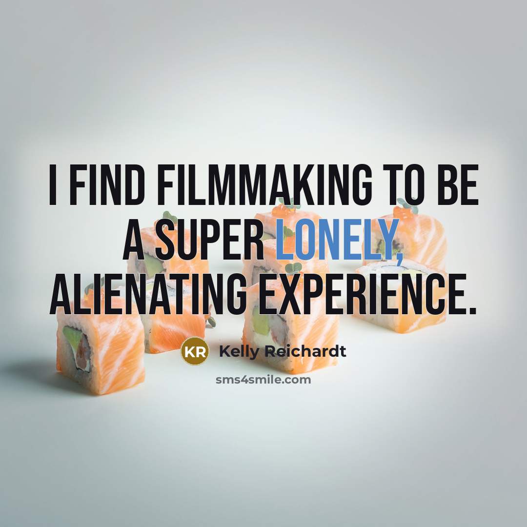 “I find filmmaking to be a super lonely, alienating experience.” quote by Kelly Reichardt