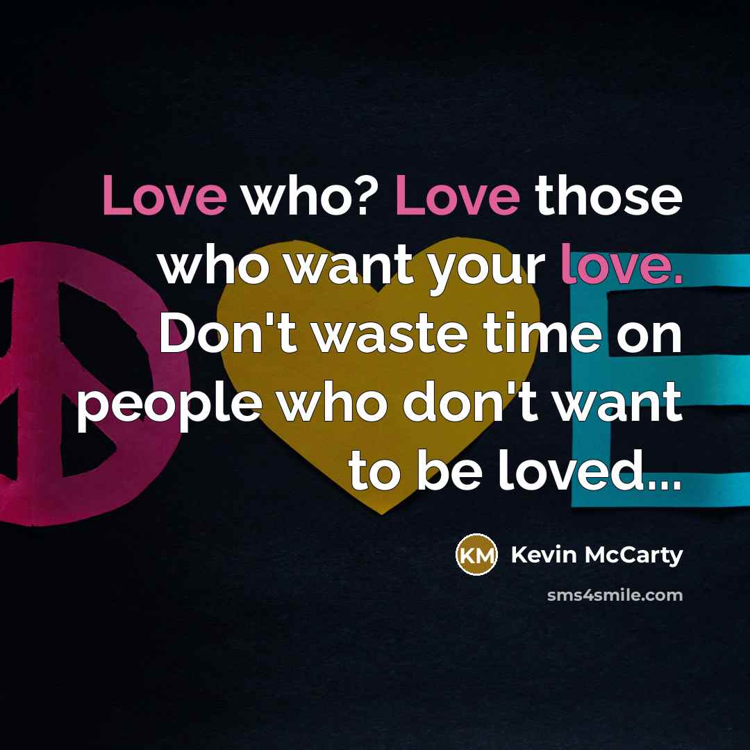 “Love who? Love those who want your love. Don't waste…” quote by Kevin McCarty