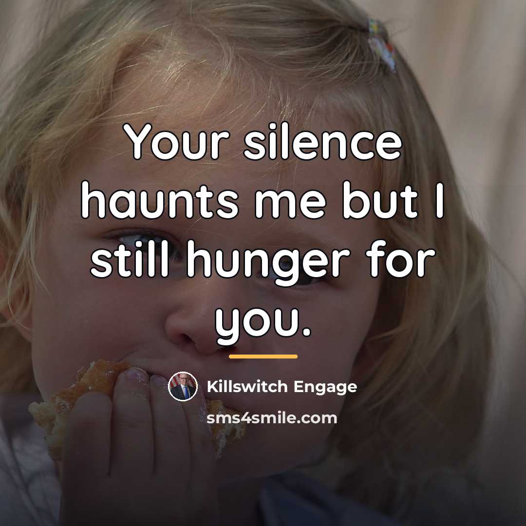“Your silence haunts me but I still hunger for you.…” quote by Killswitch Engage