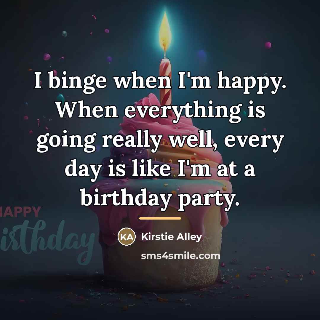 “I binge when I'm happy. When everything is going really…” quote by Kirstie Alley