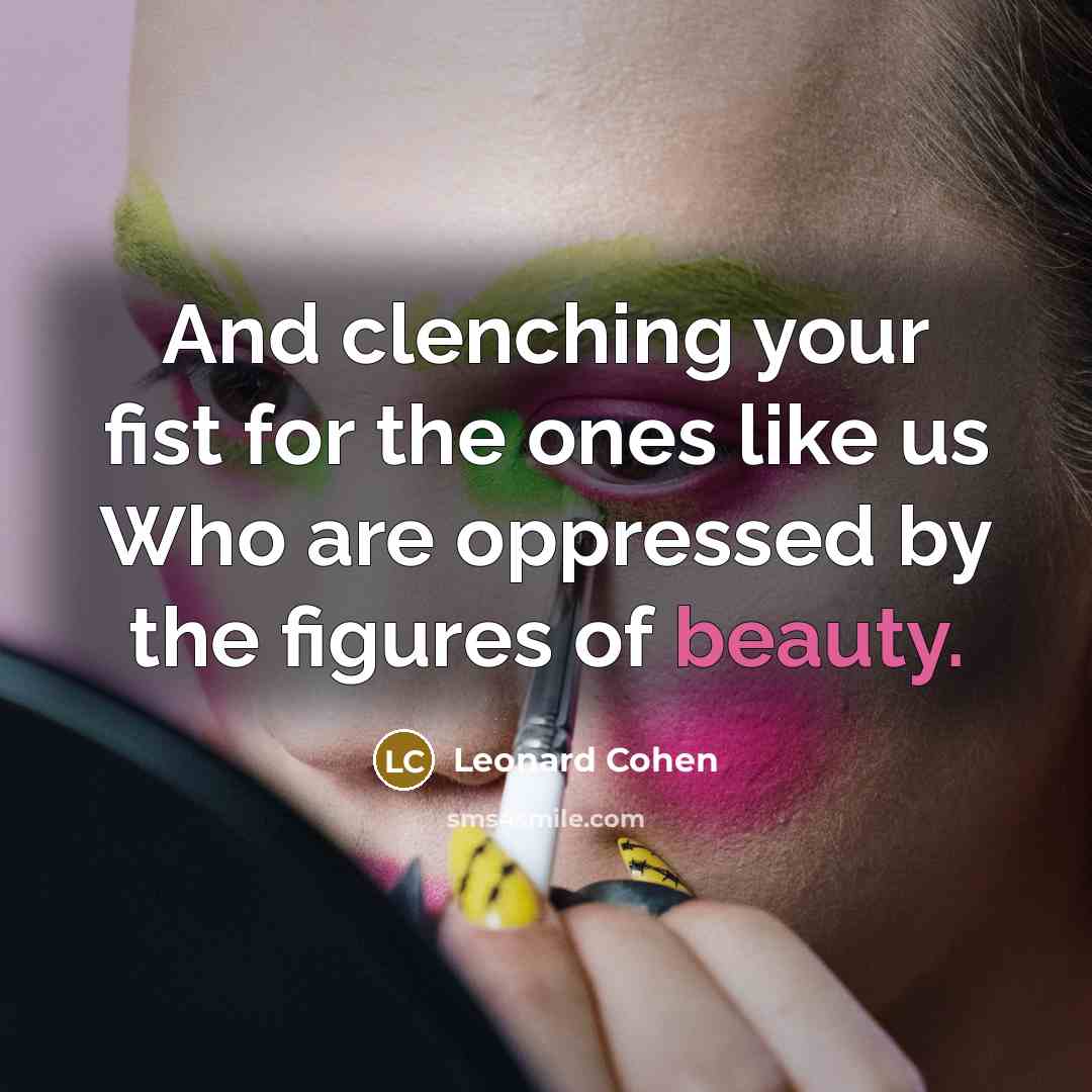 “And clenching your fist for the ones like us Who…” quote by Leonard Cohen