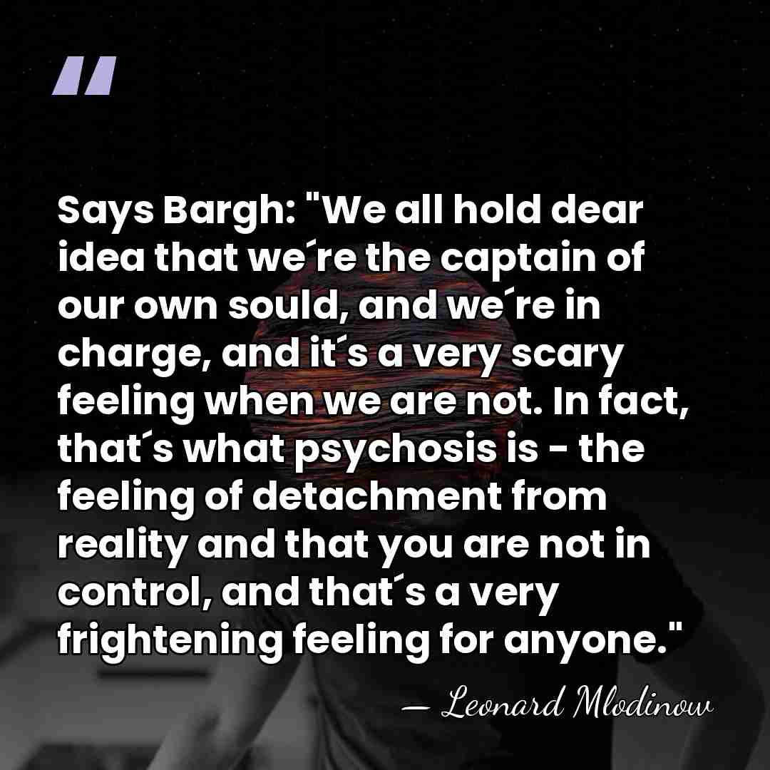 Says Bargh: "We all hold dear idea that we´re the captain of&hellip; - Leonard Mlodinow