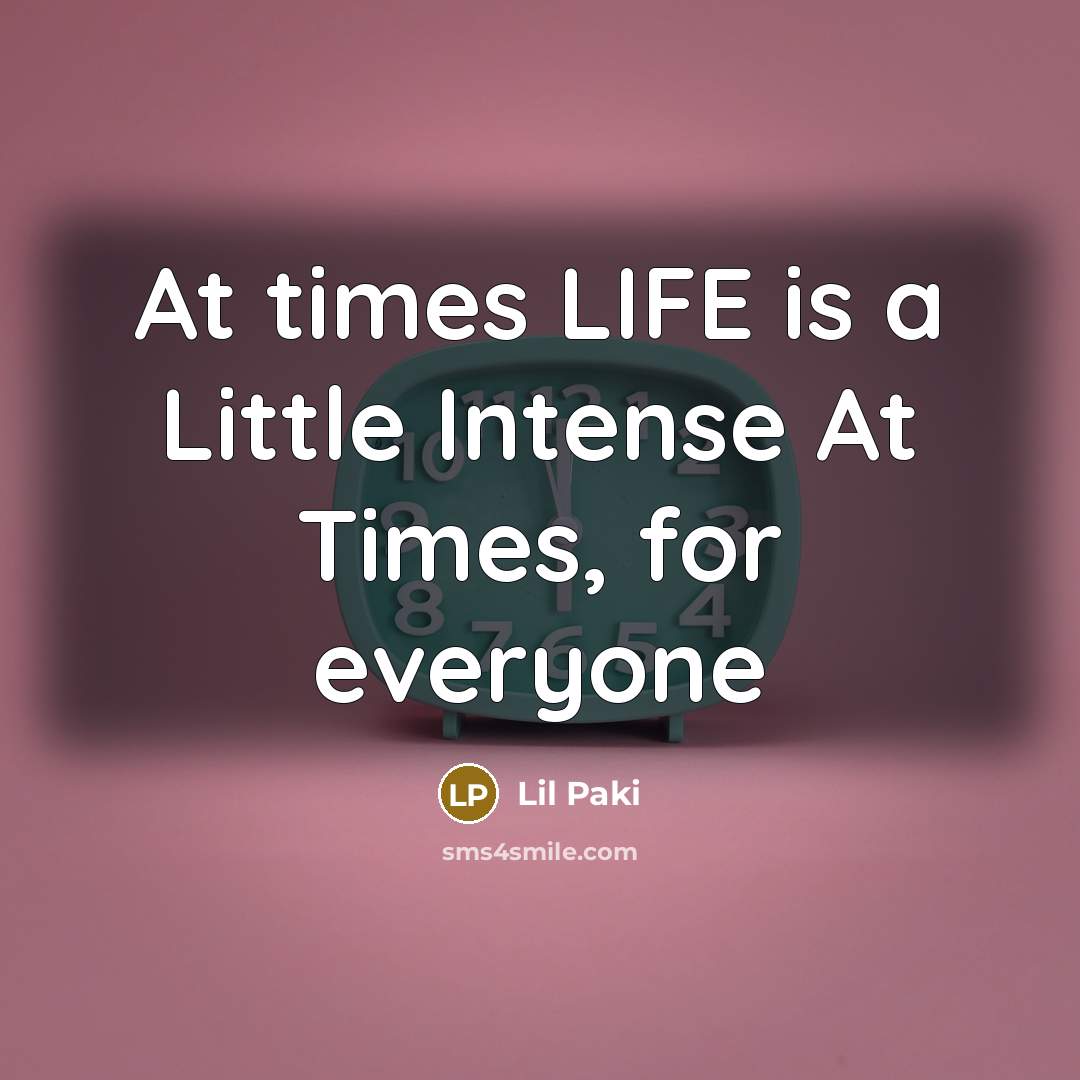 “At times LIFE is a Little Intense At Times, for everyone” quote by Lil Paki