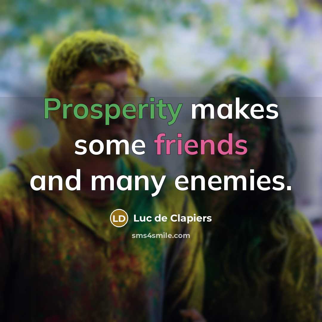 “Prosperity makes some friends and many enemies.” quote by Luc de Clapiers