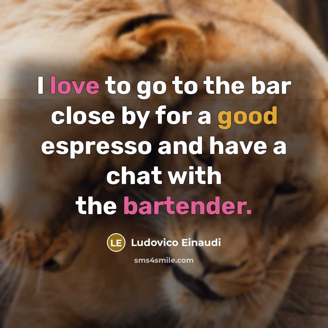 “I love to go to the bar close by for a good espresso and have a chat with the bartender.” quote by Ludovico Einaudi