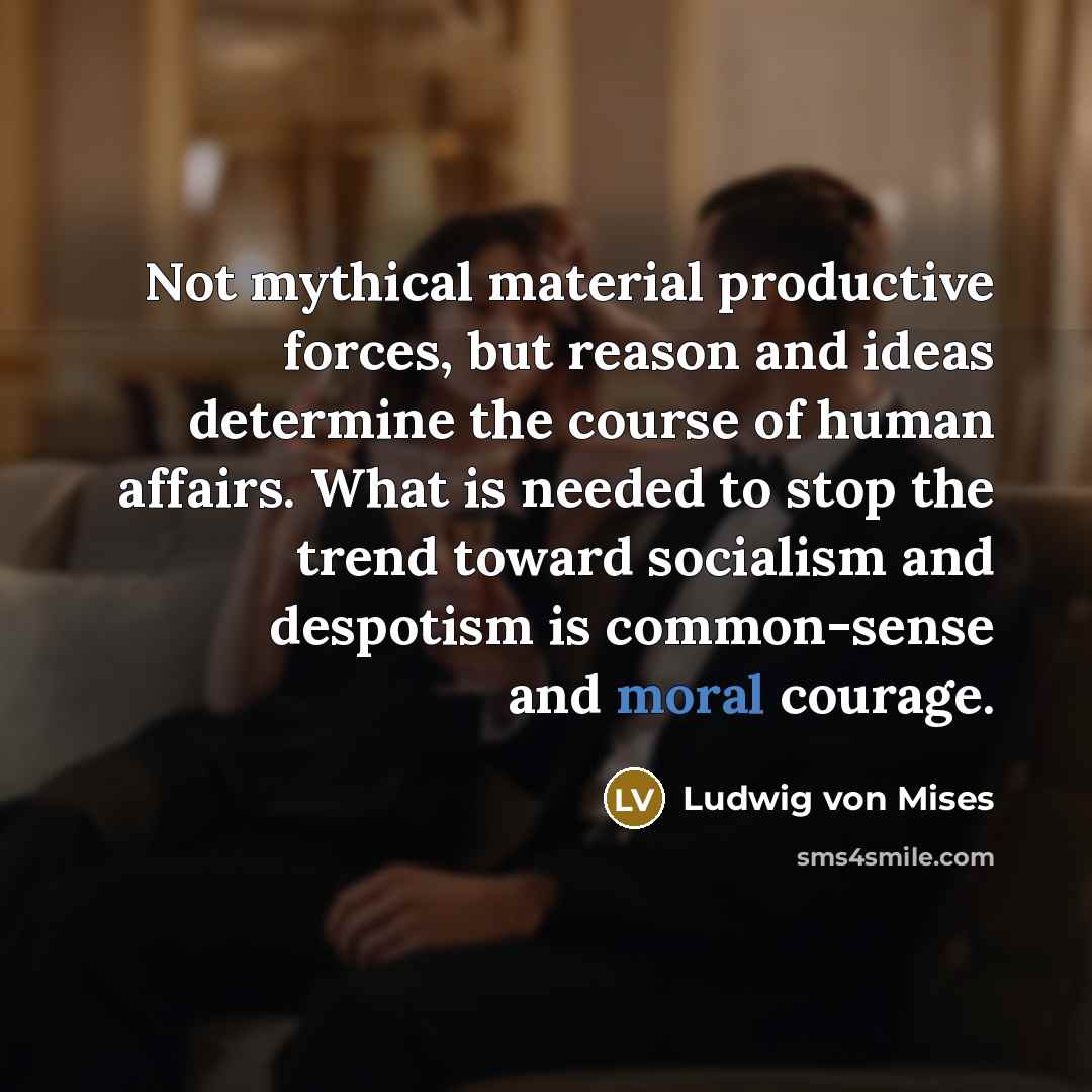 “Not mythical material productive forces, but reason and ideas determine…” quote by Ludwig von Mises
