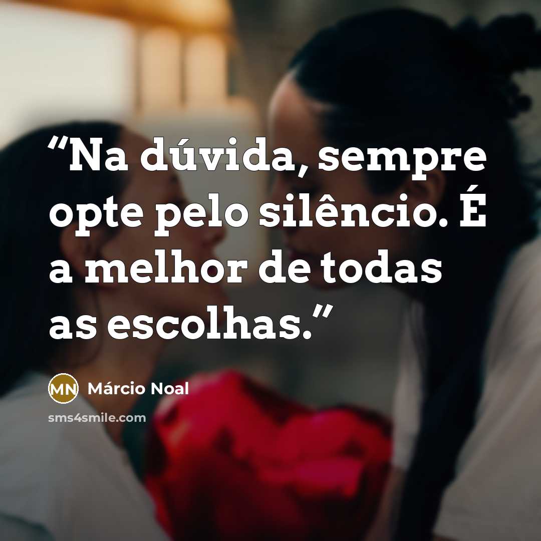“Na dúvida, sempre opte pelo silêncio. É a melhor de todas as escolhas.” quote by Márcio Noal