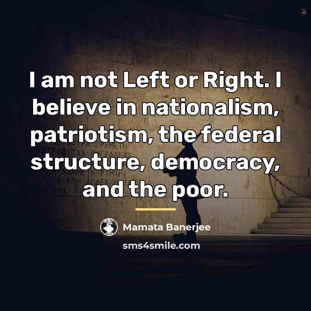“I am not Left or Right. I believe in nationalism,…” quote by Mamata Banerjee