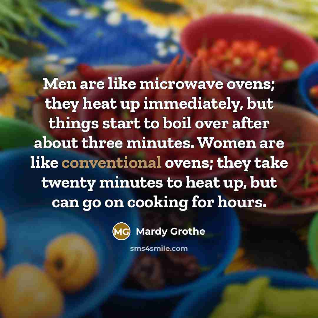“Men are like microwave ovens; they heat up immediately, but…” quote by Mardy Grothe