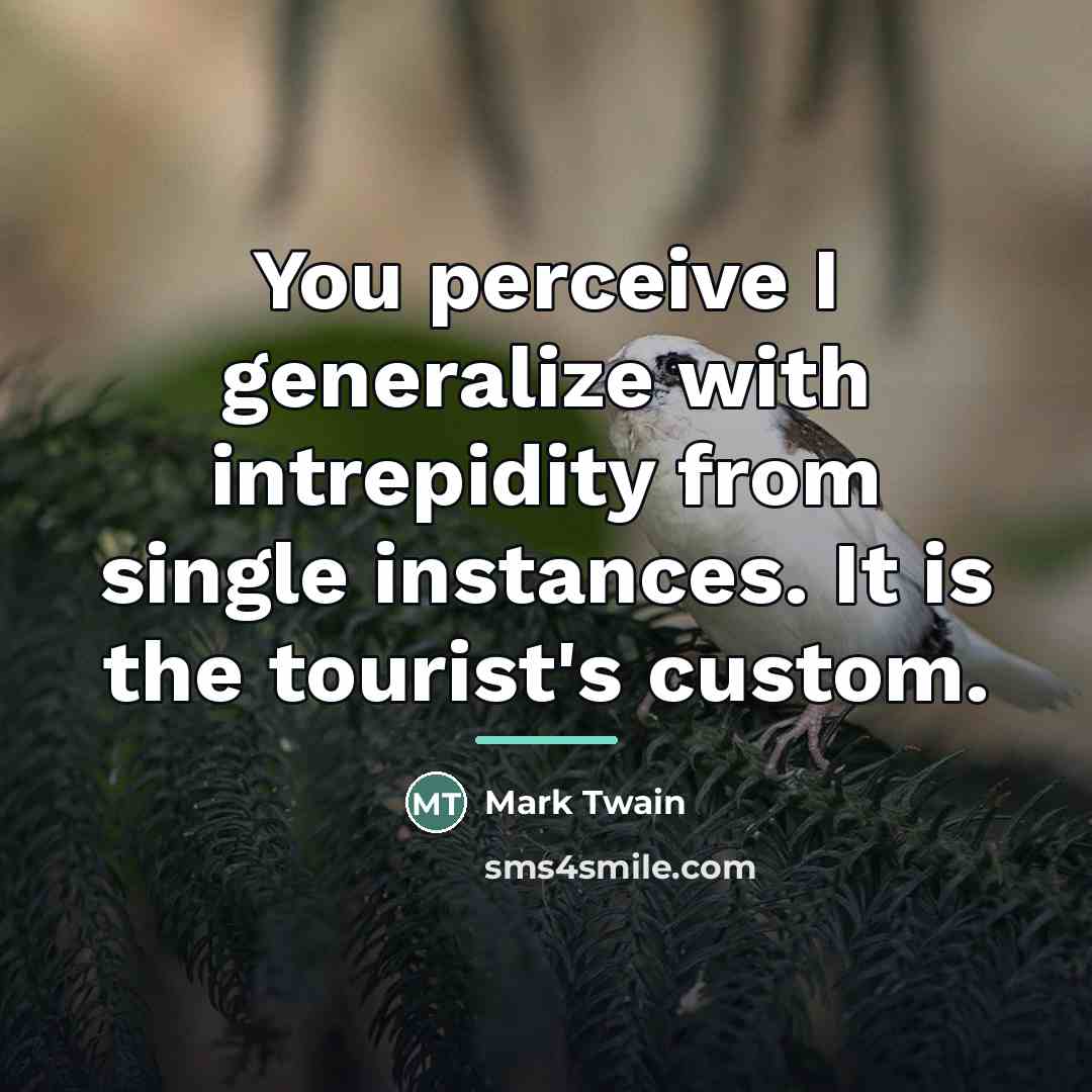 “You perceive I generalize with intrepidity from single instances. It…” quote by Mark Twain