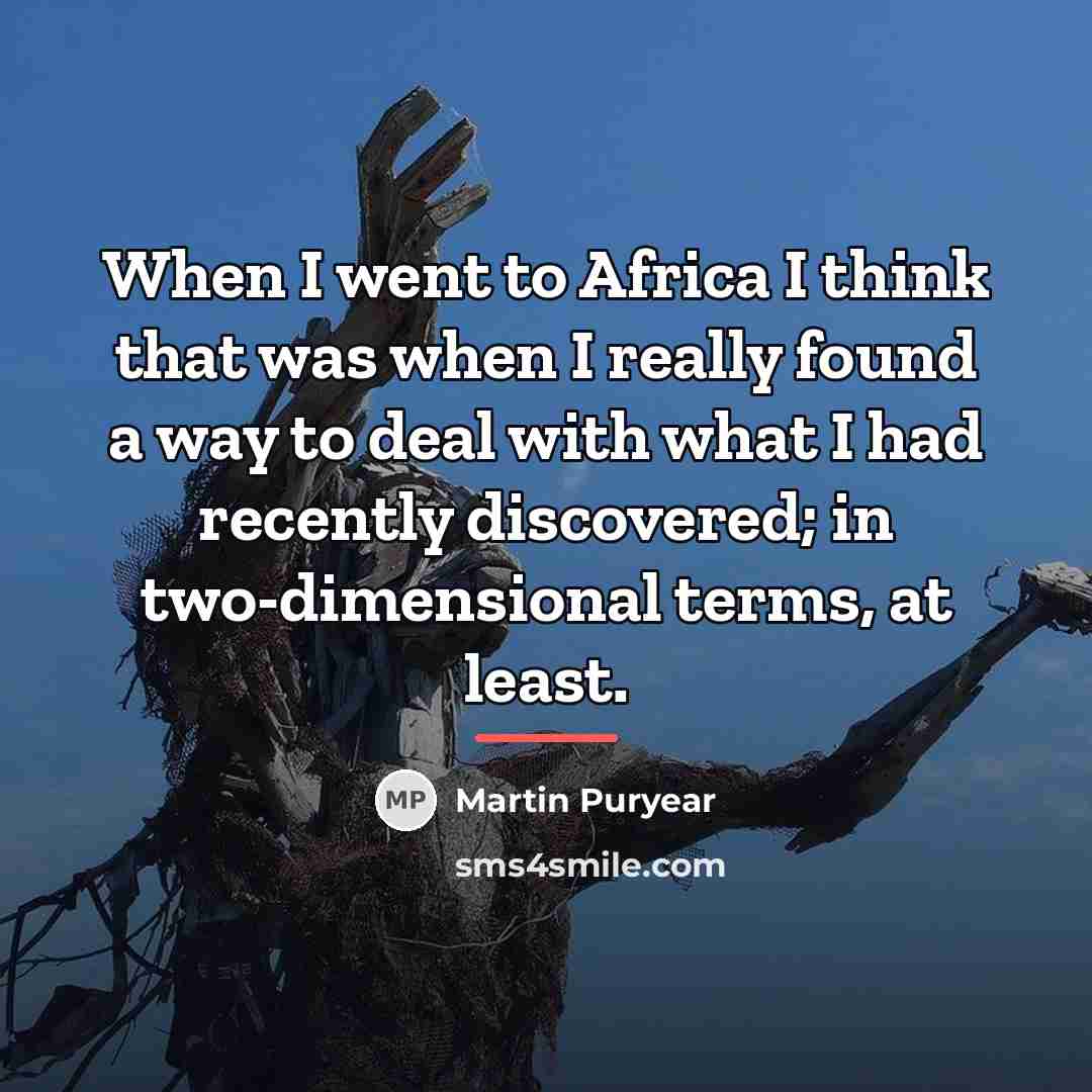 “When I went to Africa I think that was when…” quote by Martin Puryear