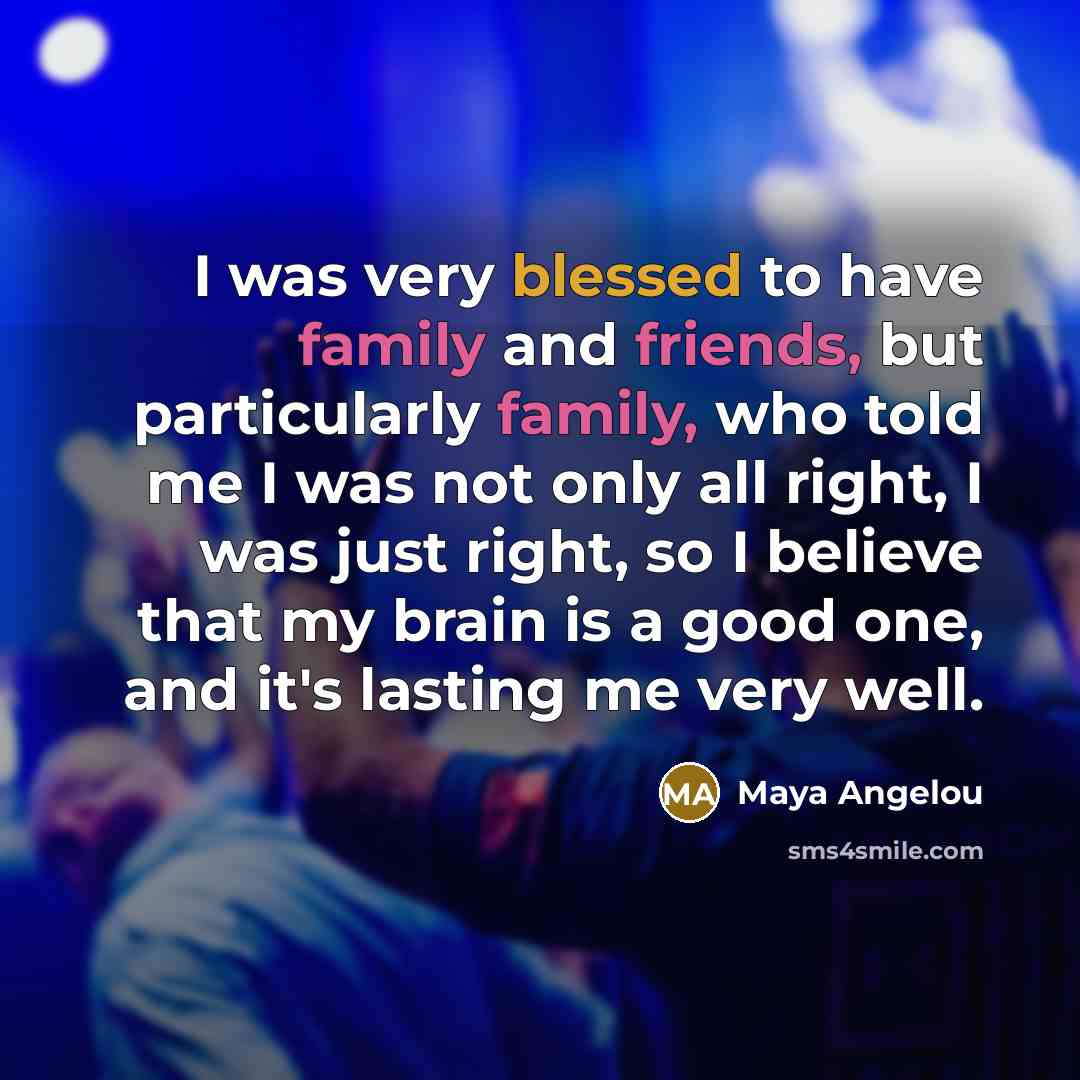 “I was very blessed to have family and friends, but…” quote by Maya Angelou