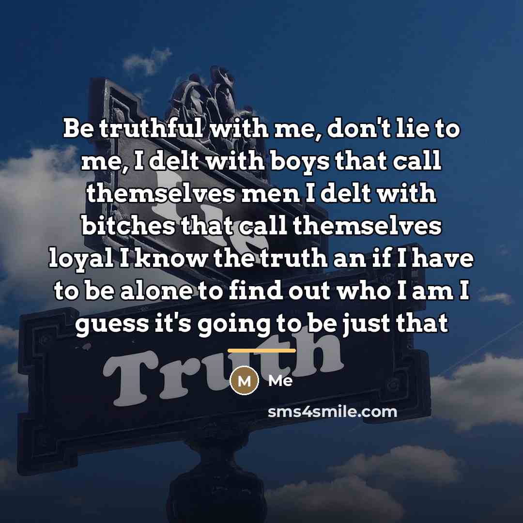 “Be truthful with me, don't lie to me, I delt…” quote by Me