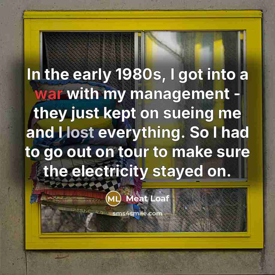“In the early 1980s, I got into a war with…” quote by Meat Loaf
