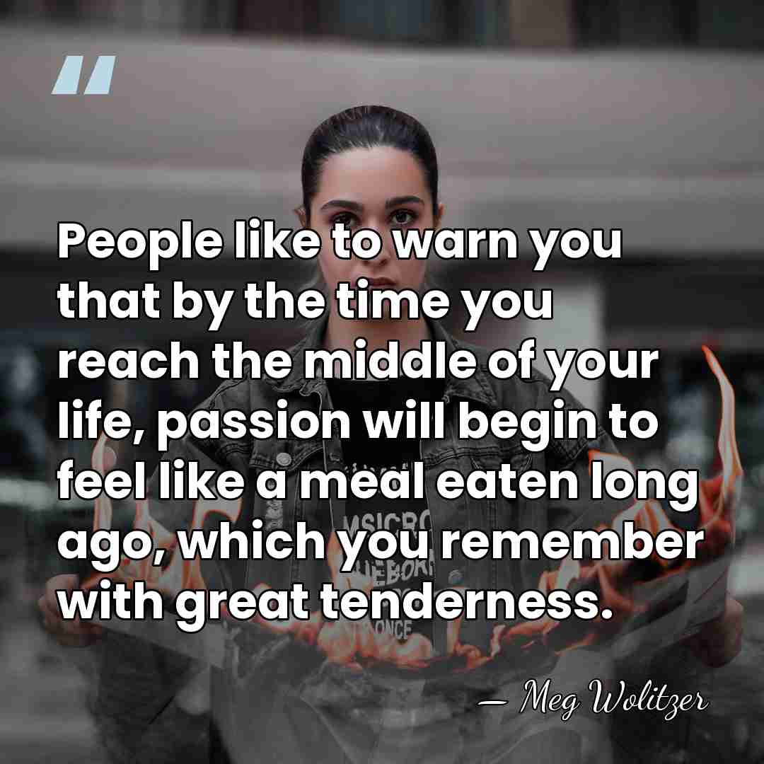 People like to warn you that by the time you reach the&hellip; - Meg Wolitzer